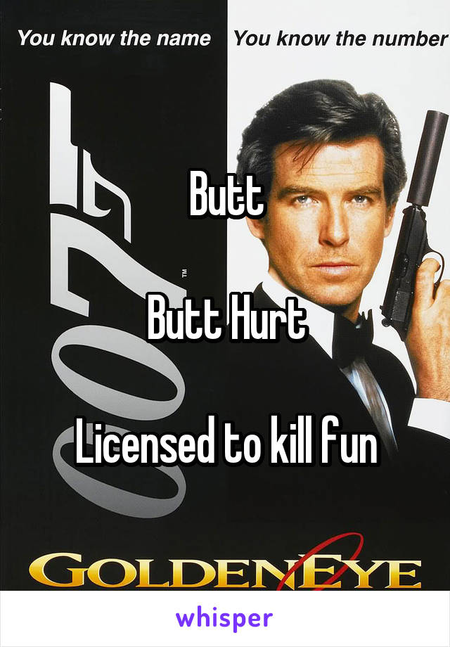 Butt

Butt Hurt

Licensed to kill fun