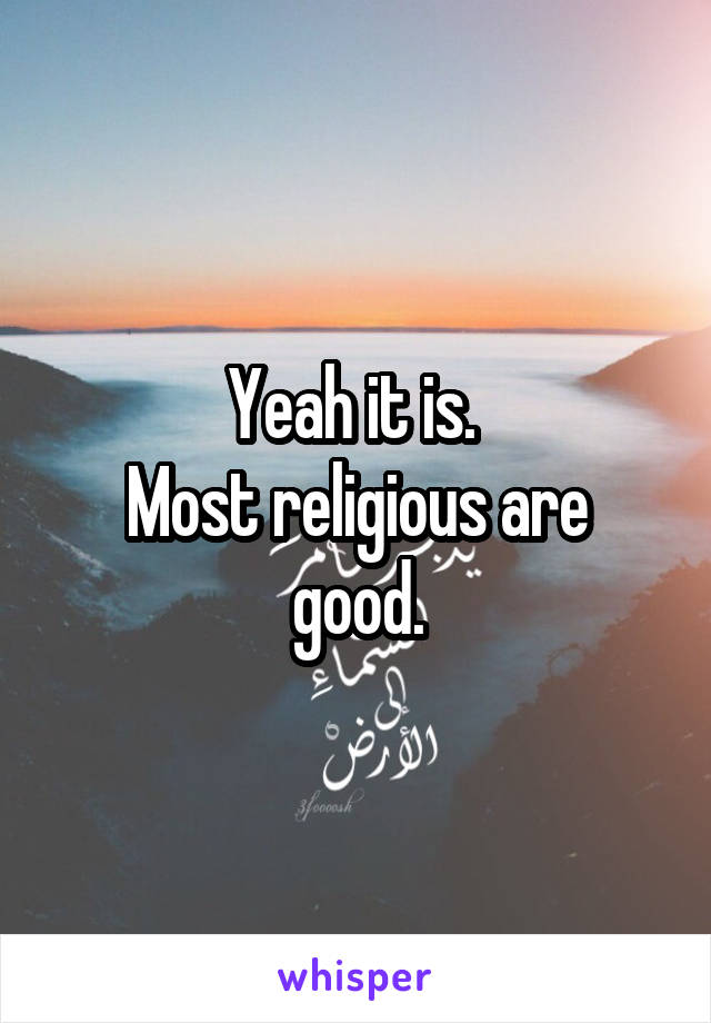 Yeah it is. 
Most religious are good.