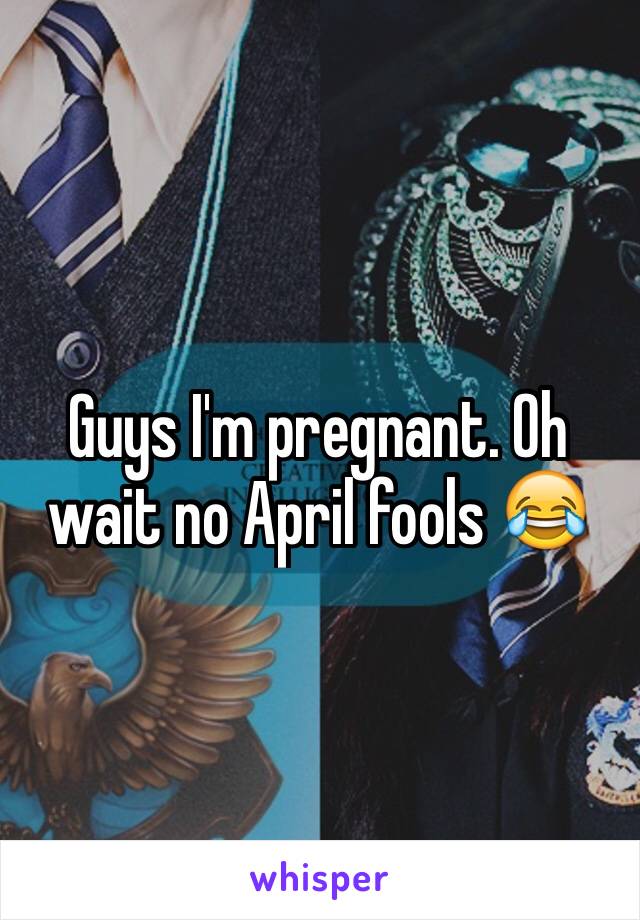 Guys I'm pregnant. Oh wait no April fools 😂