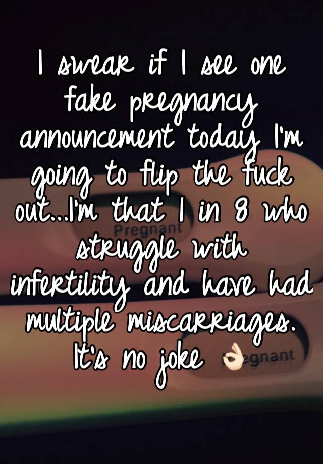 I swear if I see one fake pregnancy announcement today I'm going to flip the fuck out...I'm that 1 in 8 who struggle with infertility and have had multiple miscarriages. It's no joke 👌🏻