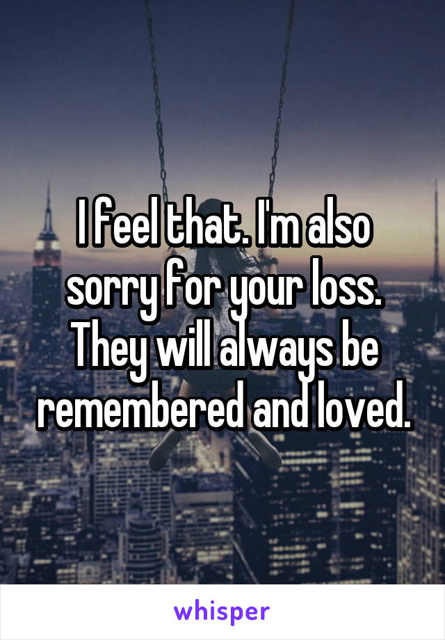 I feel that. I'm also sorry for your loss. They will always be remembered and loved.