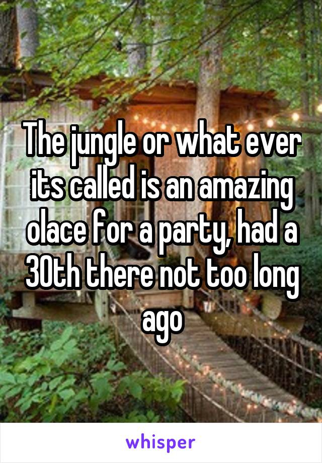 The jungle or what ever its called is an amazing olace for a party, had a 30th there not too long ago