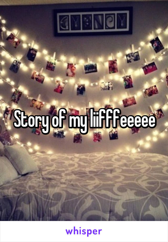 Story of my liifffeeeee