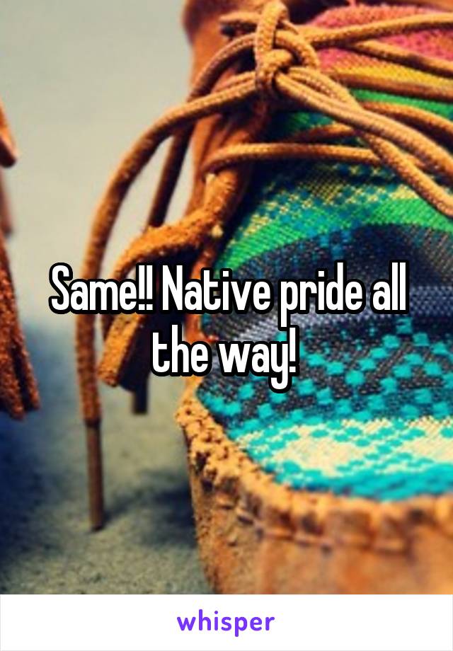 Same!! Native pride all the way! 