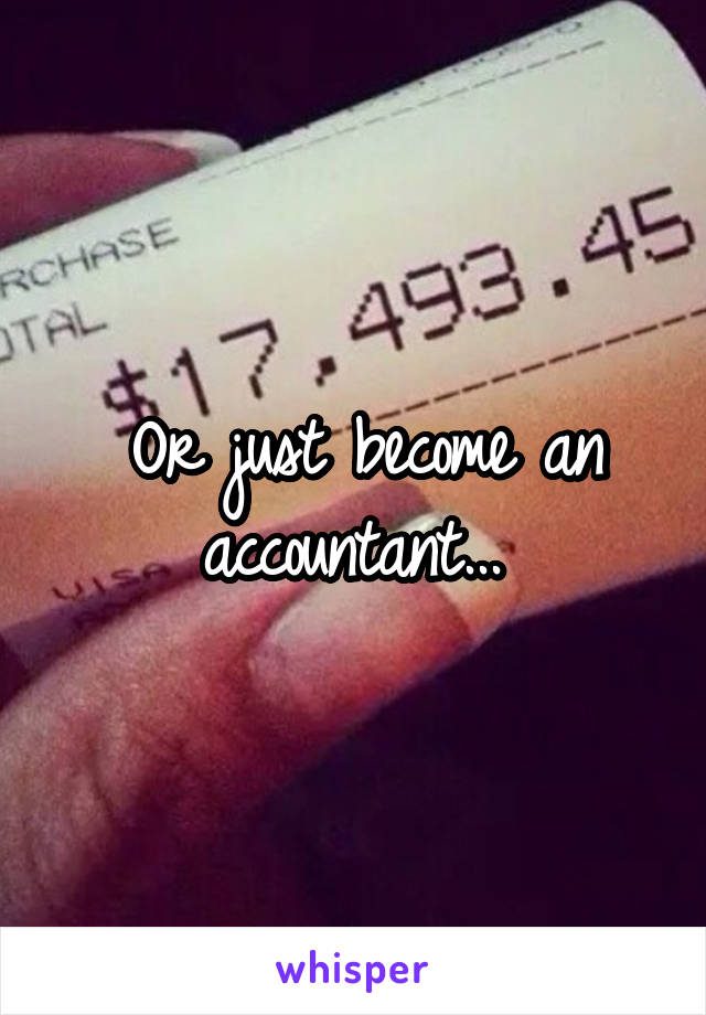 Or just become an accountant... 