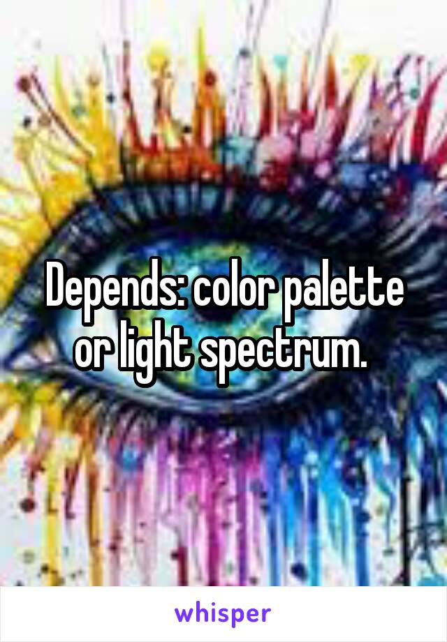 Depends: color palette or light spectrum. 