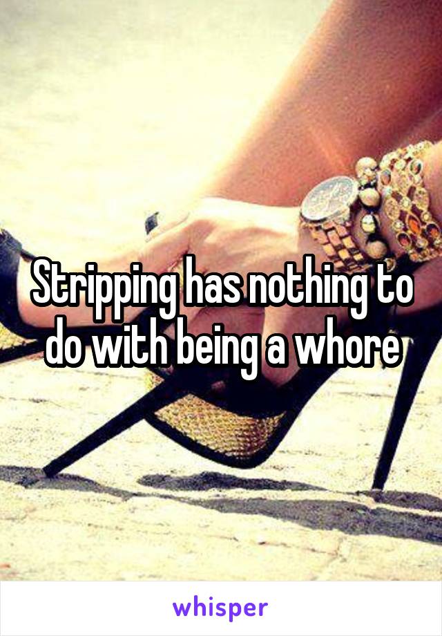 Stripping has nothing to do with being a whore