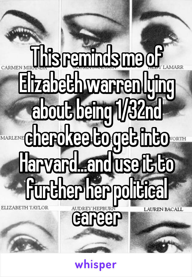 This reminds me of Elizabeth warren lying about being 1/32nd cherokee to get into Harvard...and use it to further her political career