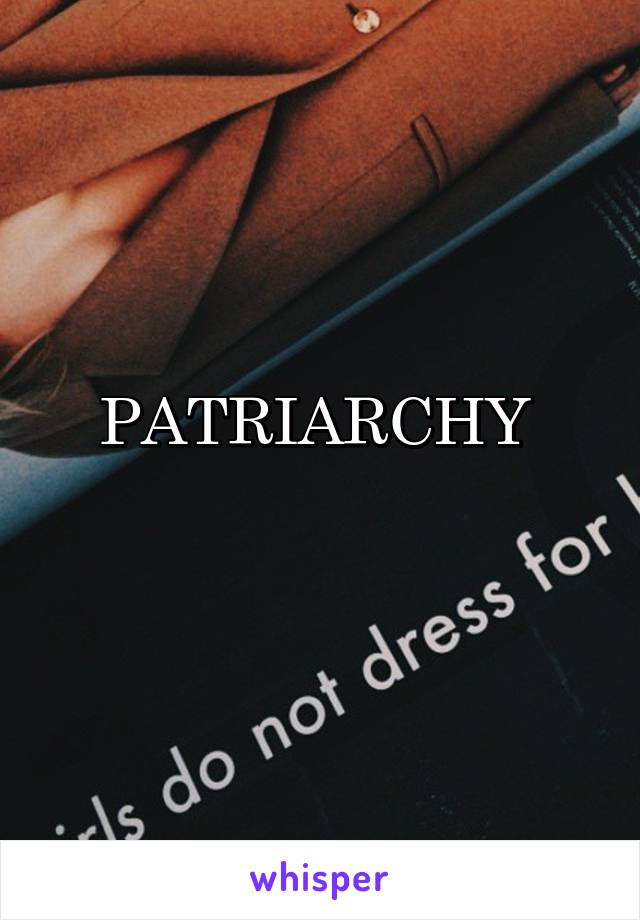 PATRIARCHY 
