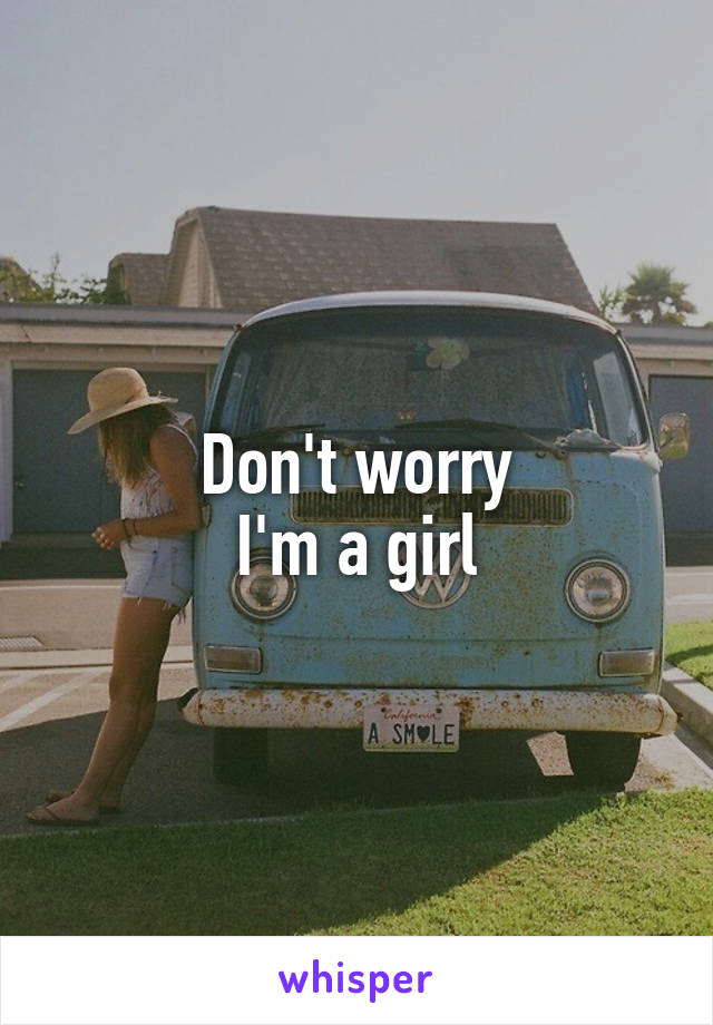 Don't worry
I'm a girl