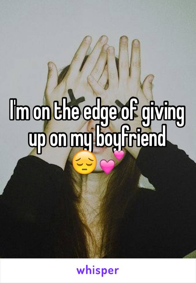 I'm on the edge of giving up on my boyfriend 
😔💕
