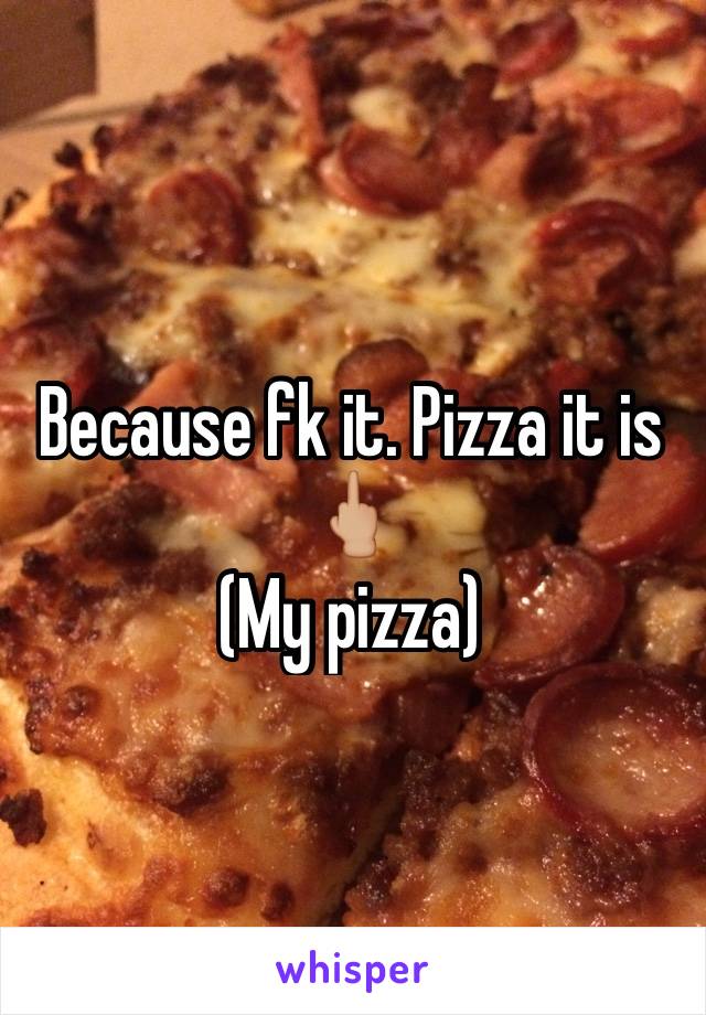 Because fk it. Pizza it is 🖕🏼
(My pizza)