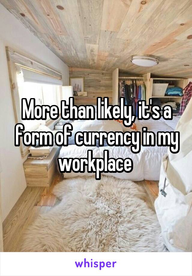 More than likely, it's a form of currency in my workplace 
