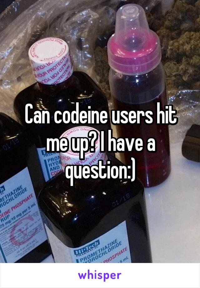 Can codeine users hit me up? I have a question:)