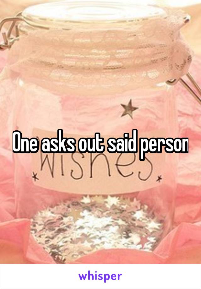 One asks out said person