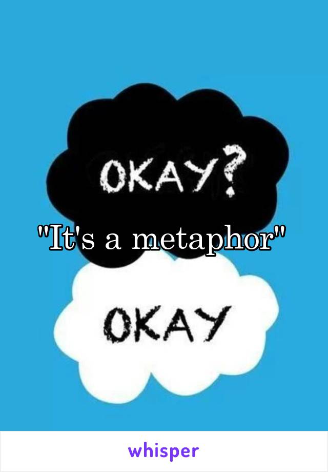 "It's a metaphor" 