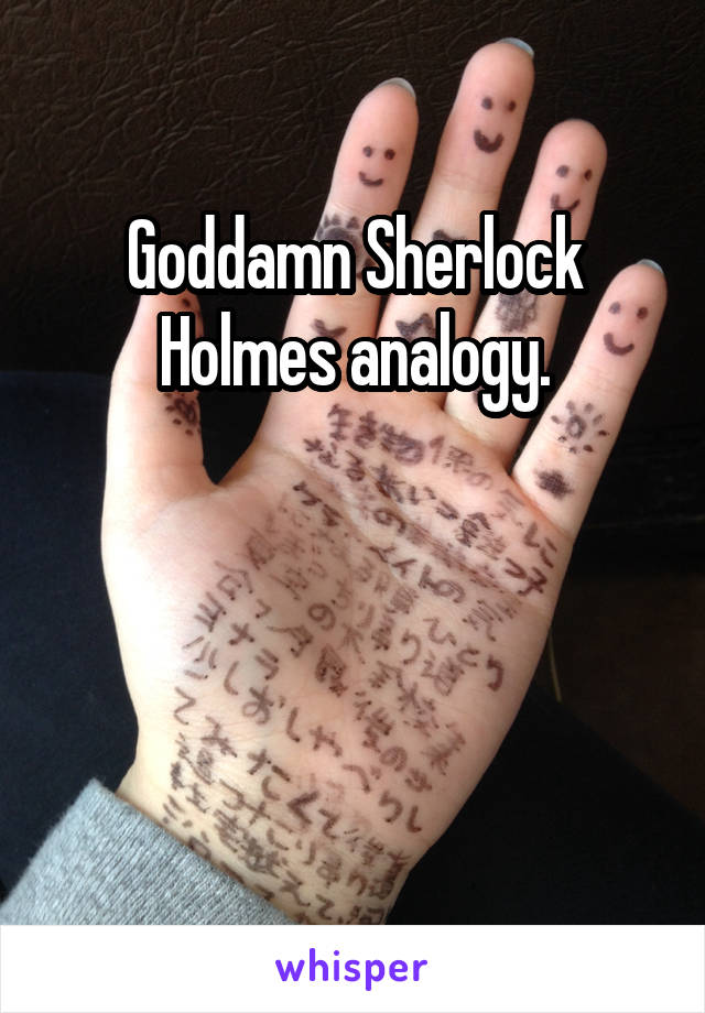 Goddamn Sherlock Holmes analogy.



