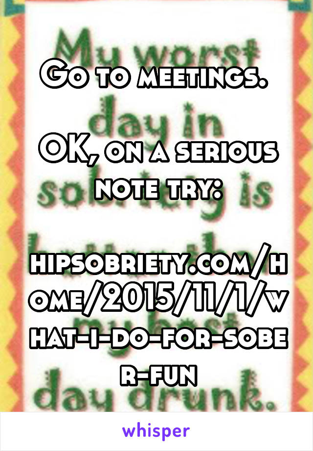 Go to meetings. 

OK, on a serious note try:

hipsobriety.com/home/2015/11/1/what-i-do-for-sober-fun