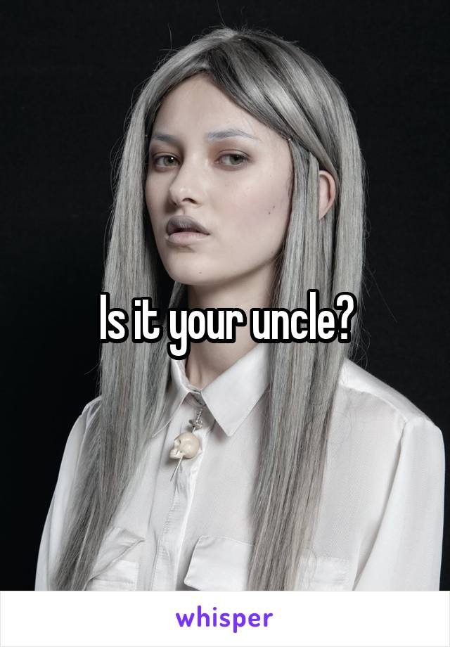 Is it your uncle?