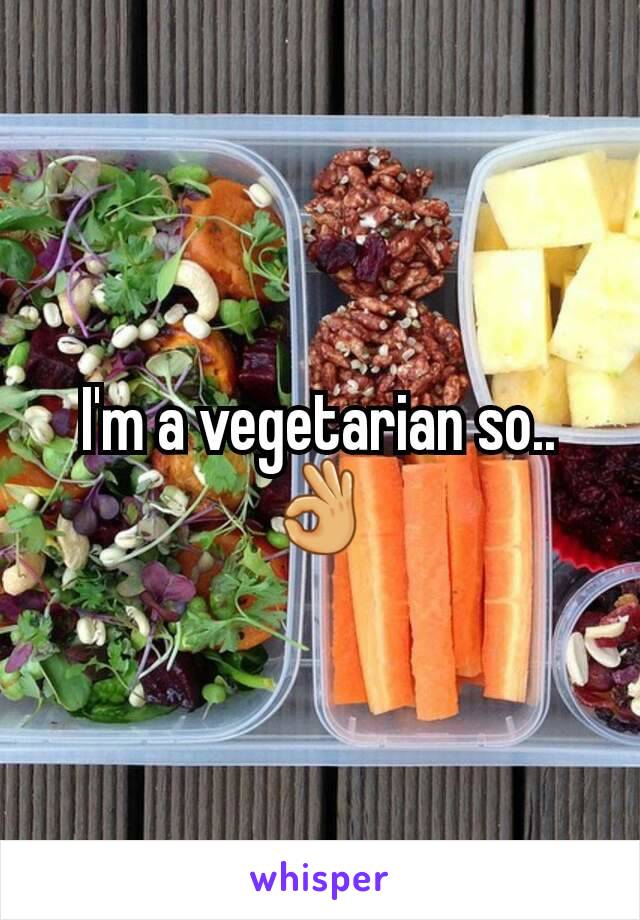 I'm a vegetarian so..👌