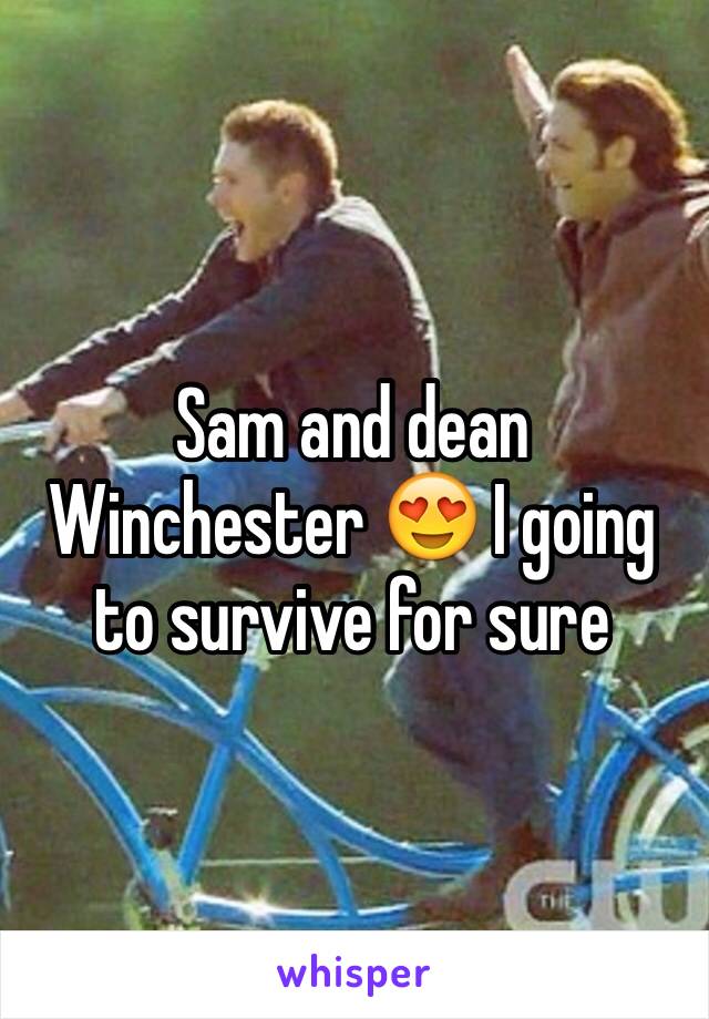 Sam and dean Winchester 😍 I going to survive for sure 