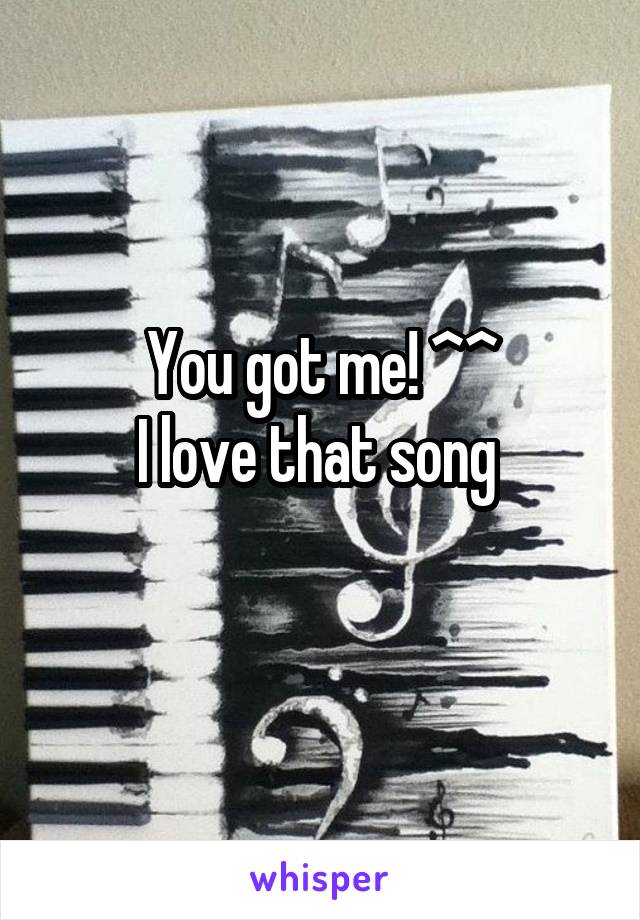 You got me! ^^
I love that song 
