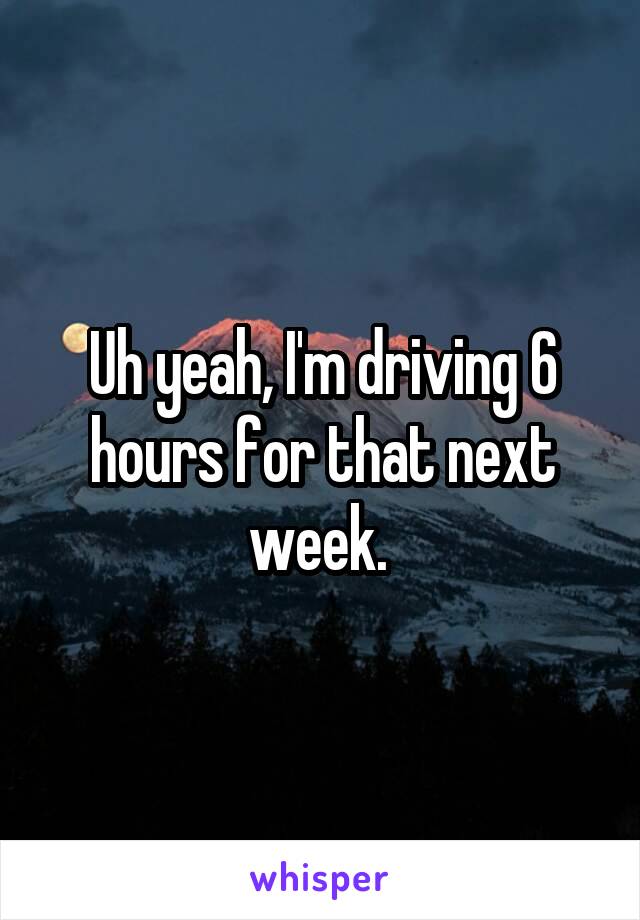 Uh yeah, I'm driving 6 hours for that next week. 