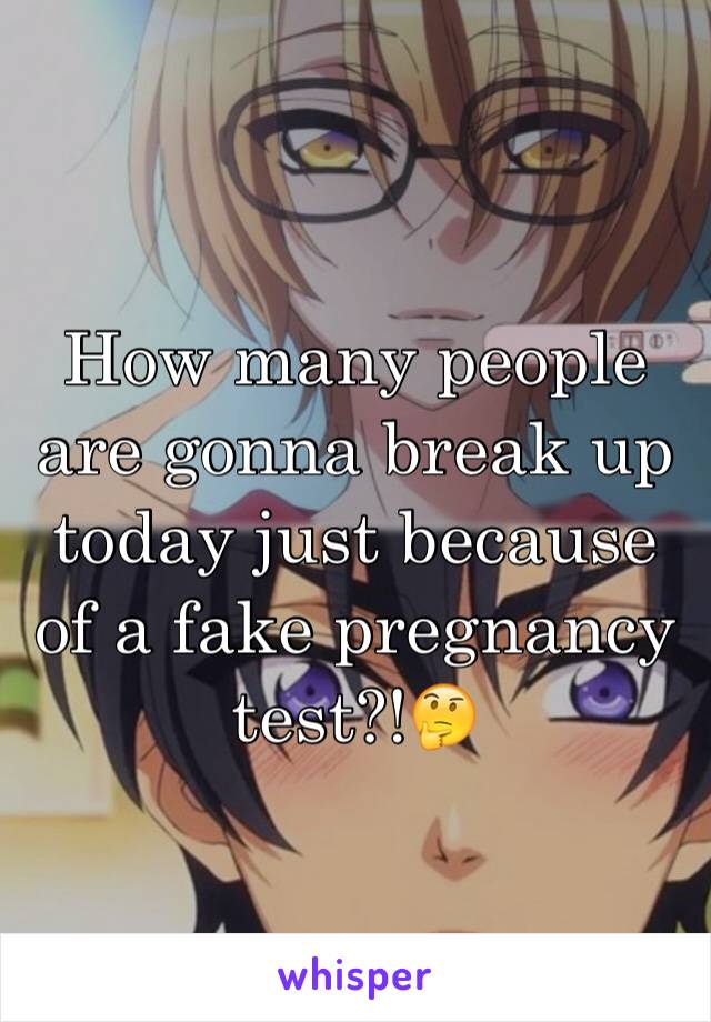 How many people are gonna break up today just because of a fake pregnancy test?!🤔