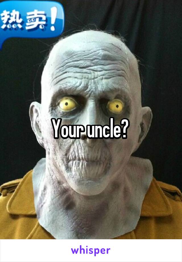 Your uncle? 