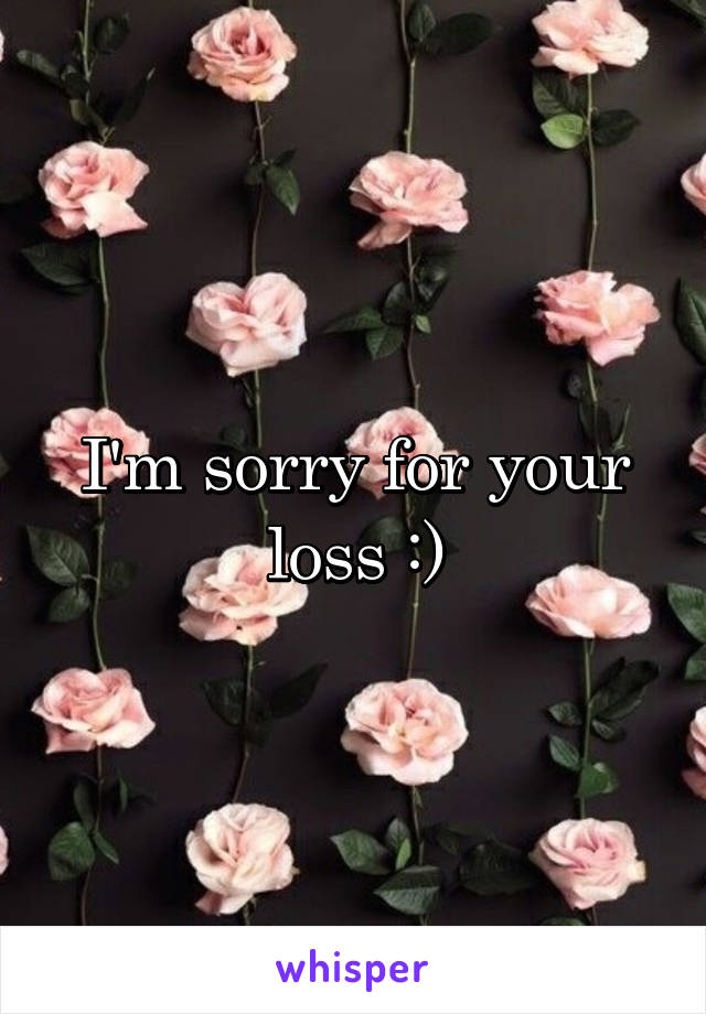 I'm sorry for your loss :)