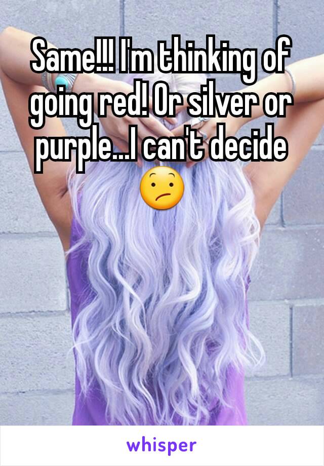 Same!!! I'm thinking of going red! Or silver or purple...I can't decide 😕