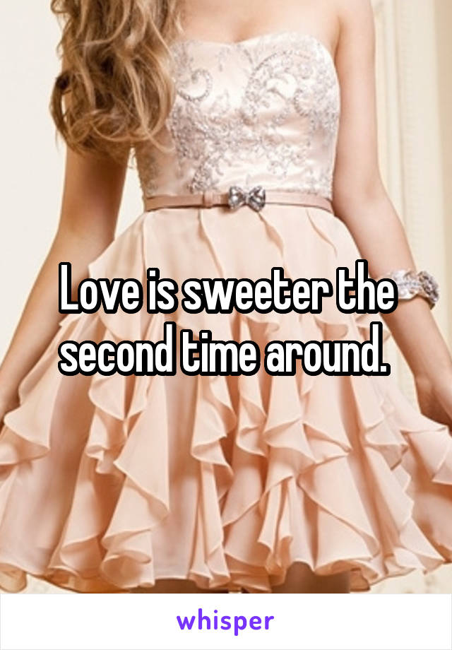 Love is sweeter the second time around. 