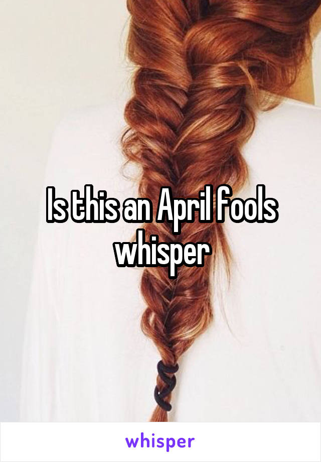 Is this an April fools whisper