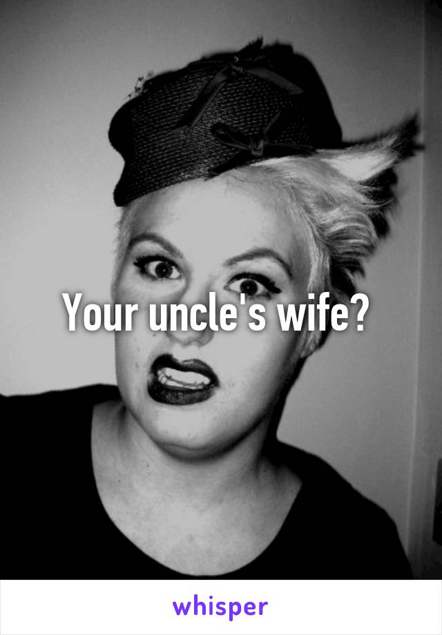 Your uncle's wife? 