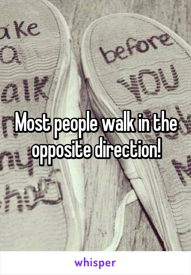 Most people walk in the opposite direction!