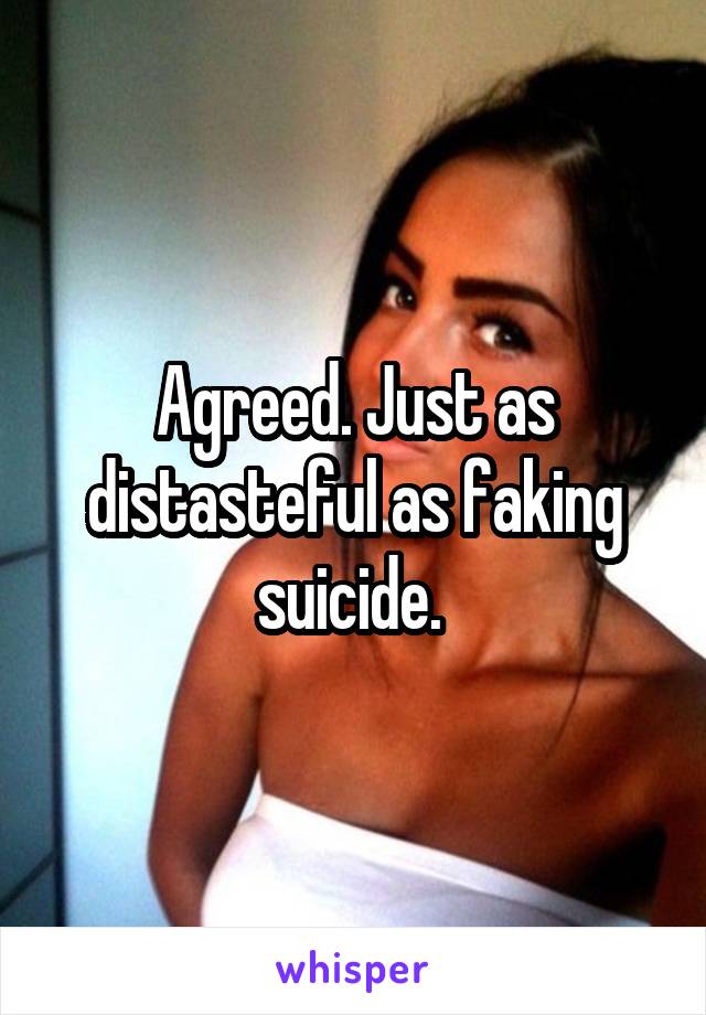 Agreed. Just as distasteful as faking suicide. 