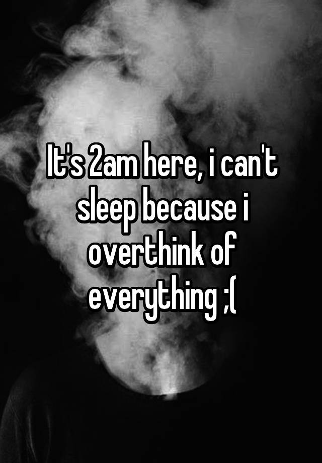 it-s-2am-here-i-can-t-sleep-because-i-overthink-of-everything