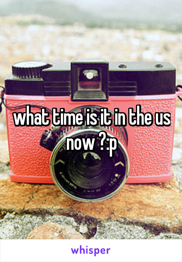 what time is it in the us now ?:p