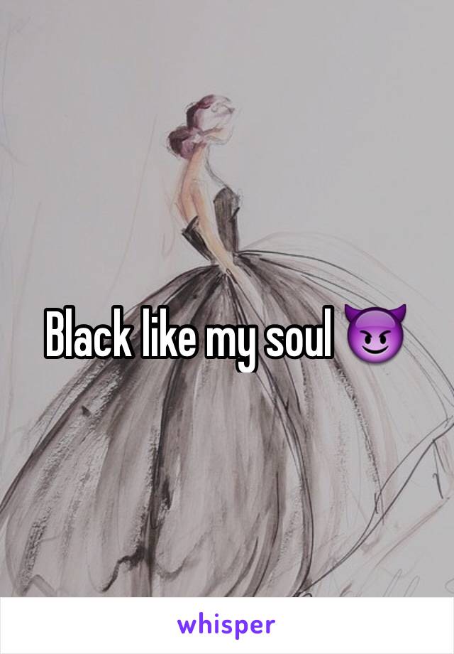 Black like my soul 😈