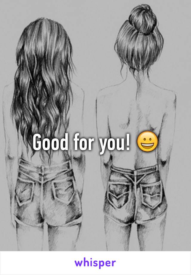 Good for you! 😀