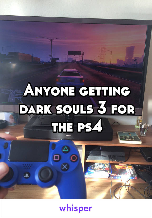 Anyone getting dark souls 3 for the ps4