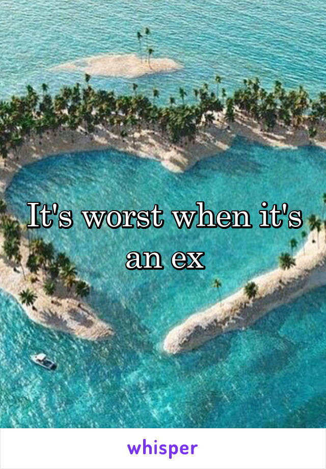 It's worst when it's an ex