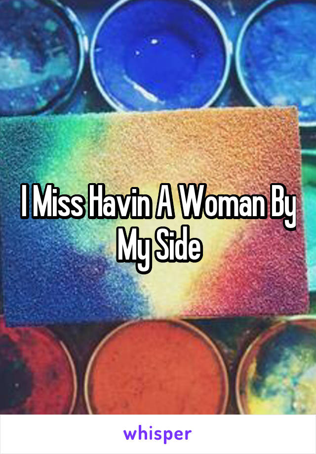 I Miss Havin A Woman By My Side