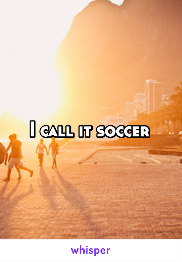 I call it soccer 