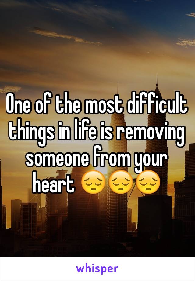 One of the most difficult things in life is removing someone from your heart 😔😔😔