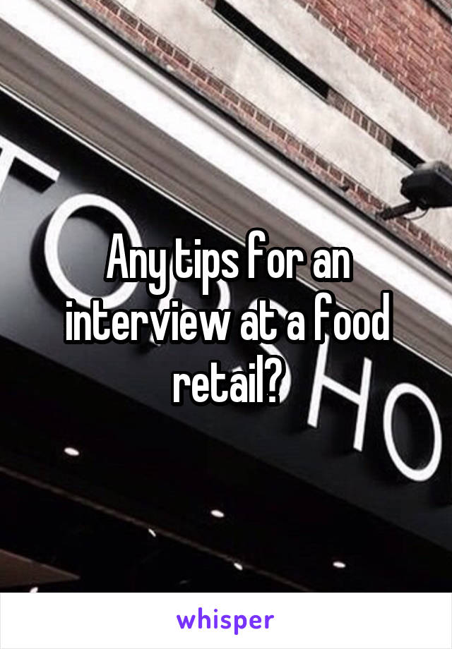 Any tips for an interview at a food retail?