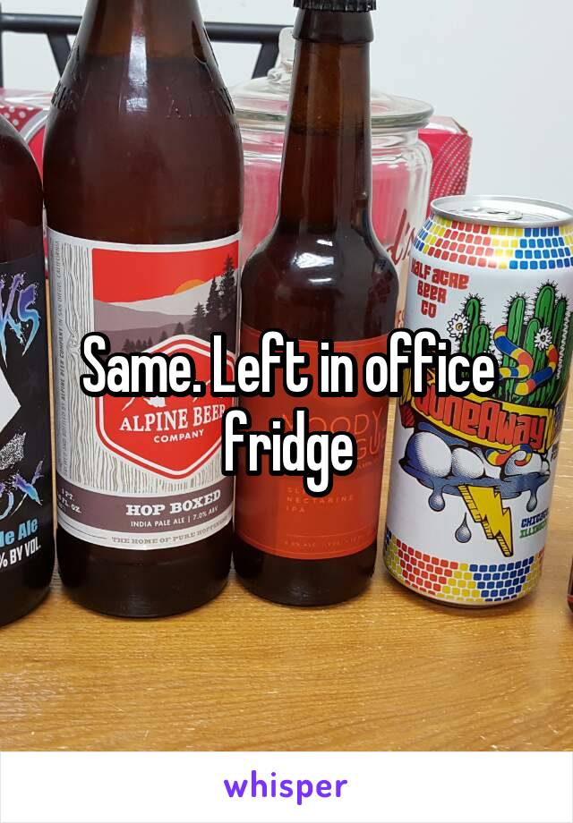 Same. Left in office fridge