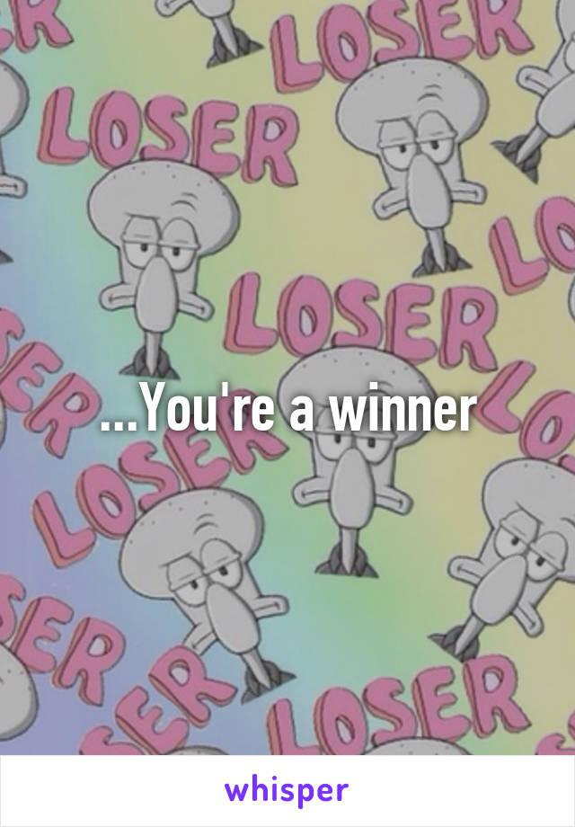 ...You're a winner