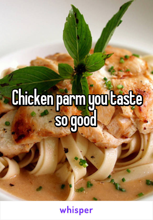 Chicken parm you taste so good 