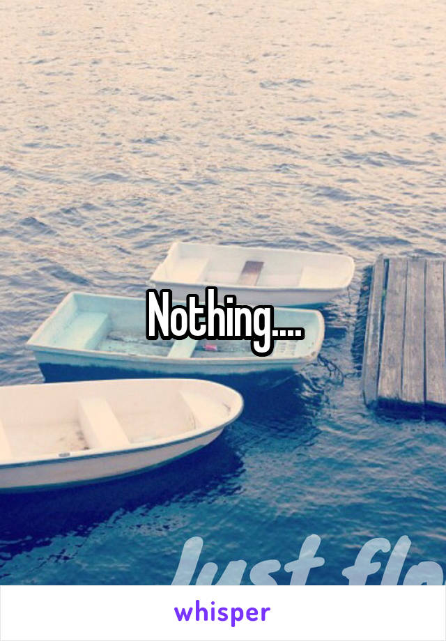 Nothing....